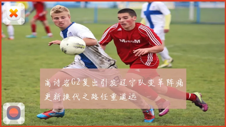 高诗岩G2复出引发辽宁队变革阵痛更新换代之路任重道远