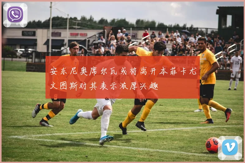 安东尼奥席尔瓦或将离开本菲卡尤文图斯对其表示浓厚兴趣