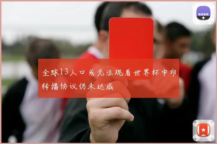 全球13人口或无法观看世界杯中印转播协议仍未达成
